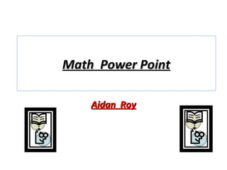 Math Power Point
Aidan Roy

 