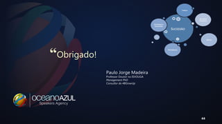 Paulo Jorge Madeira 
Professor Doutor no ISVOUGA 
Management PhD 
Consultor da 4BGrowUp 
“Obrigado! 
44 
