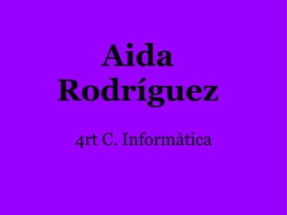 Aida Rodríguez 4rt C. Informàtica 
