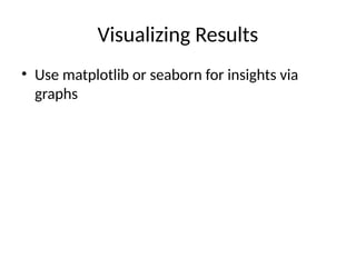 Visualizing Results
• Use matplotlib or seaborn for insights via
graphs
 