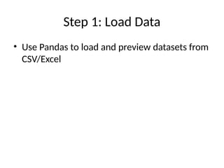 Step 1: Load Data
• Use Pandas to load and preview datasets from
CSV/Excel
 