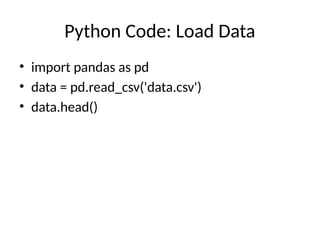 Python Code: Load Data
• import pandas as pd
• data = pd.read_csv('data.csv')
• data.head()
 