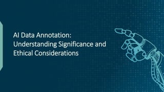 AI Data Annotation:
Understanding Significance and
Ethical Considerations
 