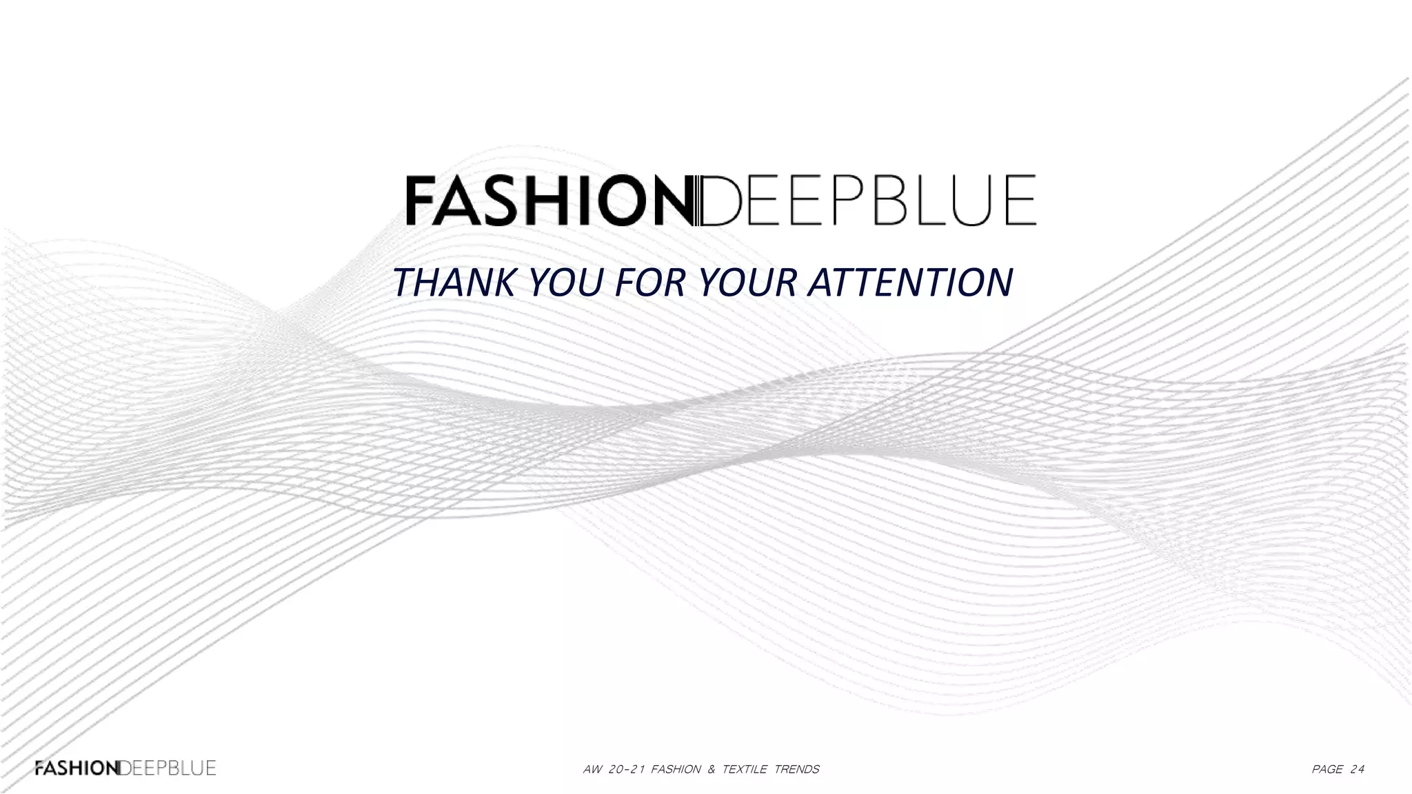 AW 20-21 FASHION & TEXTILE TRENDS PAGE 24
THANK YOU FOR YOUR ATTENTION
 