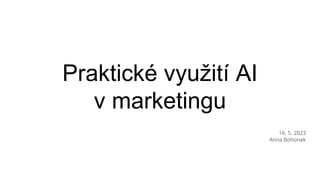 Praktické využití AI
v marketingu
16. 5. 2023
Anna Bohonek
 