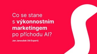 AI Date #1: Jan Janoušek - Co se stane s výkonnostním marketingem po příchodu AI?