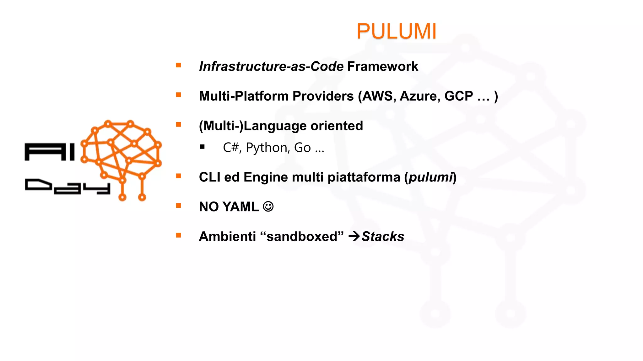 © Copyright Microsoft Corporation. All rights reserved.
PULUMI
▪ Infrastructure-as-Code Framework
▪ Multi-Platform Providers (AWS, Azure, GCP … )
▪ (Multi-)Language oriented
▪ C#, Python, Go …
▪ CLI ed Engine multi piattaforma (pulumi)
▪ NO YAML ☺
▪ Ambienti “sandboxed” →Stacks
 