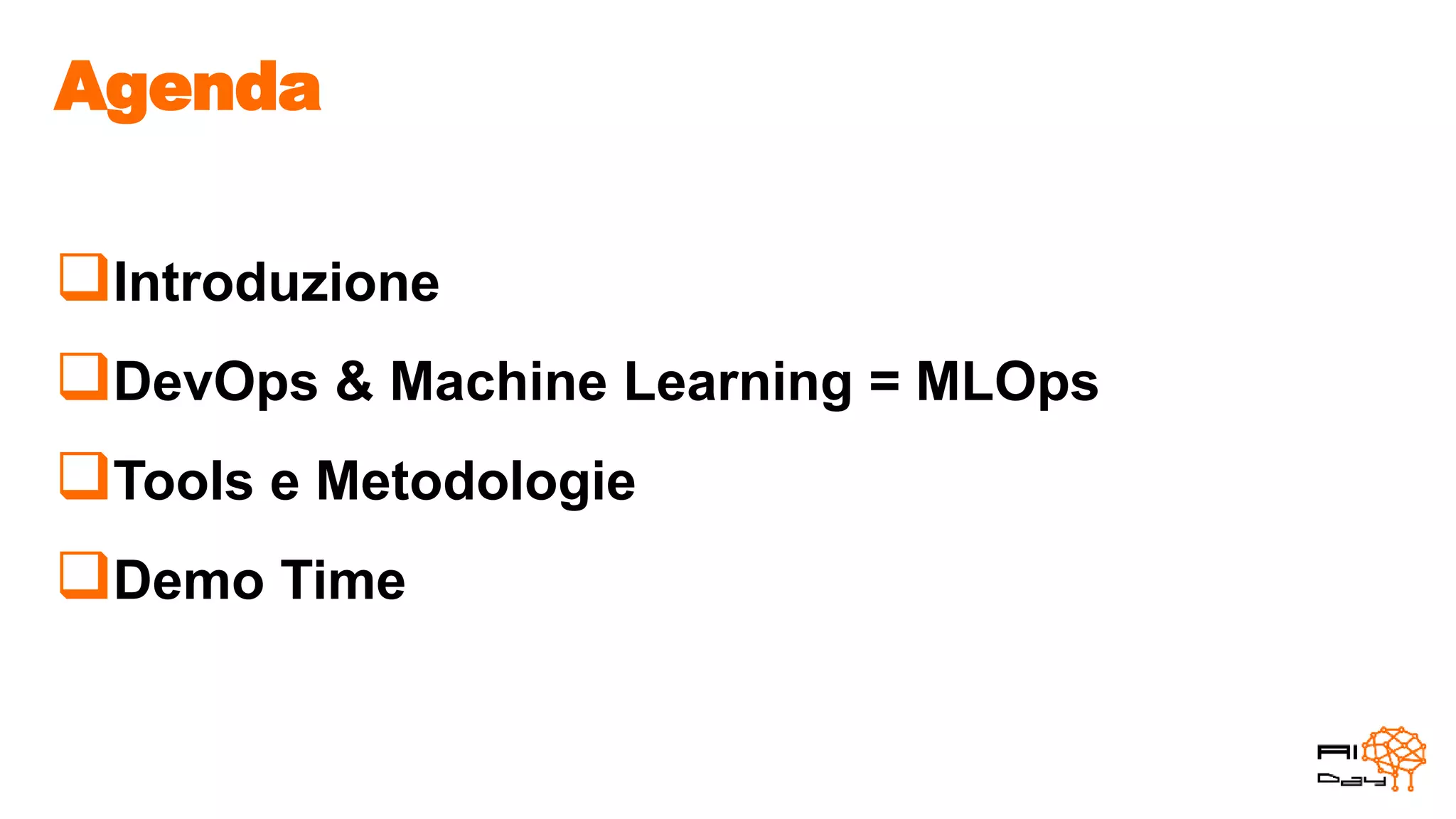 Agenda
❑Introduzione
❑DevOps & Machine Learning = MLOps
❑Tools e Metodologie
❑Demo Time
 