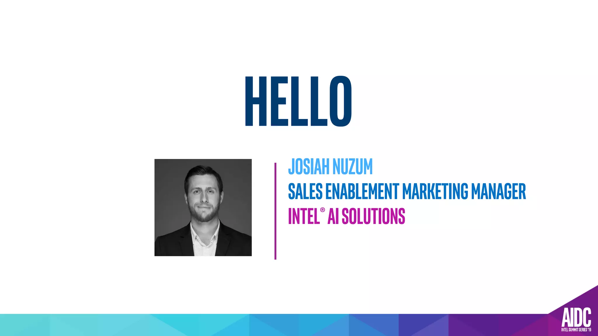 Hello
JOSIAHNUZUM
SALESENABLEMENTMARKETINGMANAGER
Intel®AISOLUTIONS
 