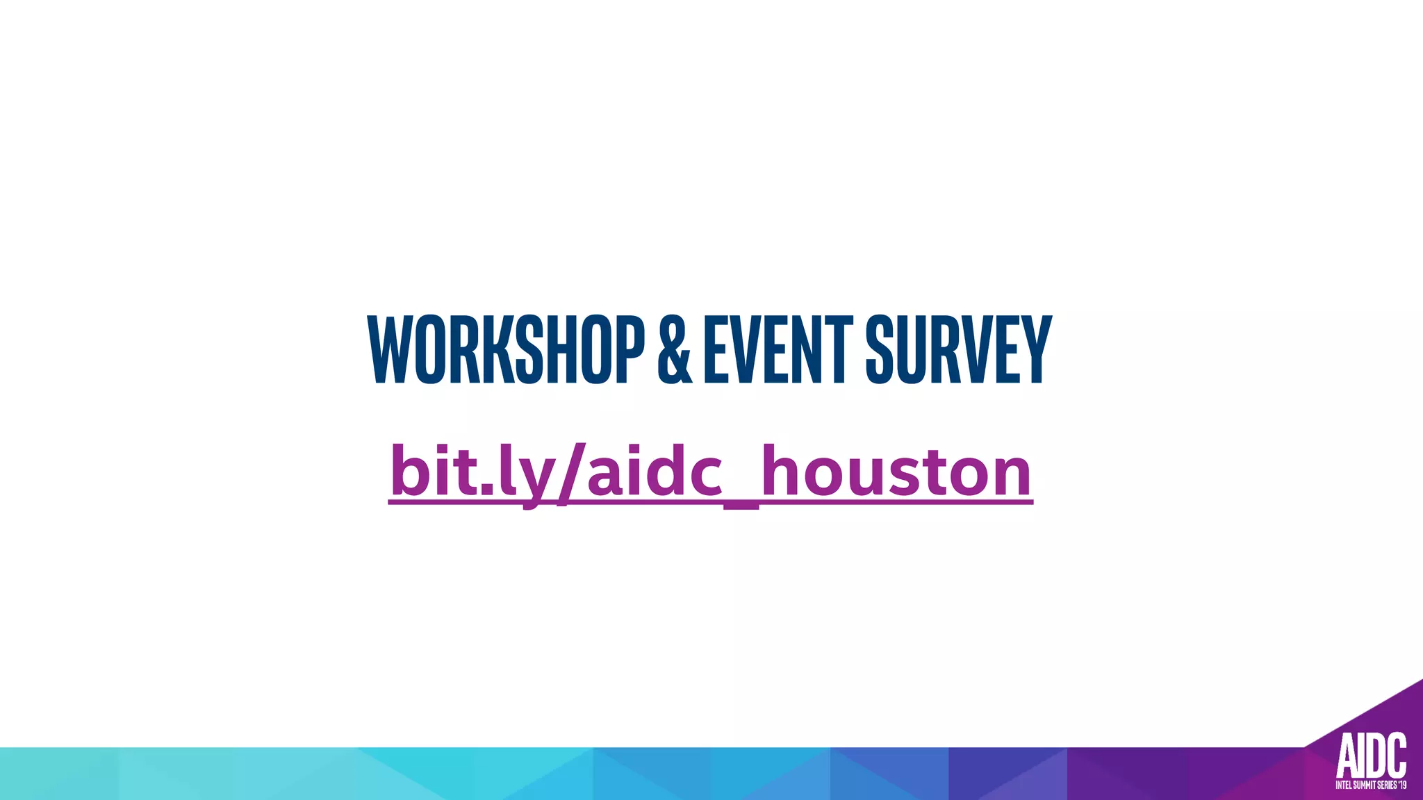 WorkShop&EVENTsurvey
bit.ly/aidc_houston
 