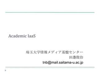 Academic IaaS


        ѧǥP󥿩`
                            ߅
             tnb@mail.saitama-u.ac.jp
 