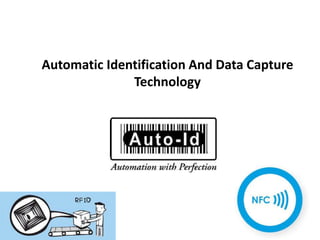 Automatic Identification And Data Capture
Technology
 