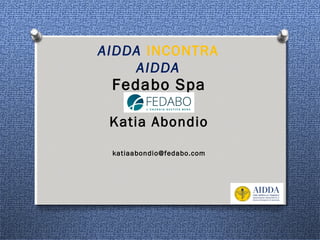 Fedabo Spa
Katia Abondio
katiaabondio@fedabo.com
AIDDA INCONTRA
AIDDA
 