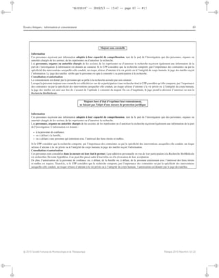 “th101818” — 2010/5/3 — 15:47 — page 83 — #13
i
i
i
i
i
i
i
i
Essais cliniques : information et consentement 83
Majeur sous curatelle
Information
Ces personnes reçoivent une information adaptée à leur capacité de compréhension, tant de la part de l’investigateur que des personnes, organes ou
autorités chargés de les assister, de les représenter ou d’autoriser la recherche.
Les personnes, organes ou autorités chargés de les assister, de les représenter ou d’autoriser la recherche reçoivent également une information de la
part de l’investigateur. L’information est donnée au curateur. Si le CPP considère que la recherche comporte, par l’importance des contraintes ou par la
spéciﬁcité des interventions auxquelles elle conduit, un risque sérieux d’atteinte à la vie privée ou à l’intégrité du corps humain, le juge des tutelles reçoit
l’information. Le juge des tutelles vériﬁe que la personne est apte à consentir à sa participation à la recherche.
Consultation et autorisation
Le consentement est donné par la personne qui se prête à la recherche assistée par son curateur.
Lorsque la personne majeure sous curatelle est sollicitée en vue de sa participation à une recherche dont le CPP considère qu’elle comporte, par l’importance
des contraintes ou par la spéciﬁcité des interventions auxquelles elle conduit, un risque sérieux d’atteinte à la vie privée ou à l’intégrité du corps humain,
le juge des tutelles est saisi aux ﬁns de s’assurer de l’aptitude à consentir du majeur. En cas d’inaptitude, le juge prend la décision d’autoriser ou non la
Recherche BioMédicale.
Majeurs hors d’état d’exprimer leur consentement,
ne faisant pas l’objet d’une mesure de protection juridique
Information
Ces personnes reçoivent une information adaptée à leur capacité de compréhension, tant de la part de l’investigateur que des personnes, organes ou
autorités chargés de les assister, de les représenter ou d’autoriser la recherche.
Les personnes, organes ou autorités chargés de les assister, de les représenter ou d’autoriser la recherche reçoivent également une information de la part
de l’investigateur. L’information est donnée :
– à la personne de conﬁance,
– ou à défaut à la famille,
– ou à défaut à une personne qui entretient avec l’intéressé des liens étroits et stables.
Si le CPP considère que la recherche comporte, par l’importance des contraintes ou par la spéciﬁcité des interventions auxquelles elle conduit, un risque
sérieux d’atteinte à la vie privée ou à l’intégrité du corps humain, le juge des tutelles reçoit l’information.
Consultation et autorisation
Ces personnes sont consultées dans la mesure où leur état le permet. Leur adhésion personnelle en vue de leur participation à la Recherche BioMédicale
est recherchée. En toute hypothèse, il ne peut être passé outre à leur refus ou à la révocation de leur acceptation.
De plus, l’autorisation de la personne de conﬁance ou, à défaut, de la famille ou, à défaut, de la personne entretenant avec l’intéressé des liens étroits
et stables est requise. Toutefois, si le CPP considère que la recherche comporte, par l’importance des contraintes ou par la spéciﬁcité des interventions
auxquelles elle conduit, un risque sérieux d’atteinte à la vie privée ou à l’intégrité du corps humain, l’autorisation est donnée par le juge des tutelles.
c 2010 Société Française de Pharmacologie et de Thérapeutique Thérapie 2010 Mars-Avril; 65 (2)
 
