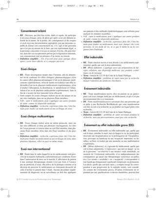 “th101818” — 2010/5/3 — 15:47 — page 86 — #16
i
i
i
i
i
i
i
i
86 Hénin et al.
Consentement éclairé
– RE : Décision, qui doit être écrite, datée et signée, de participer
à un essai clinique, prise de plein gré après avoir été dûment in-
formé de la nature, de la portée, des conséquences et des risques
et avoir reçu une documentation appropriée, par une personne ca-
pable de donner son consentement ou, s’il s’agit d’une personne
qui n’est pas en mesure de le faire, par son représentant légal ; si
la personne concernée n’est pas en mesure d’écrire, elle peut don-
ner, dans des cas exceptionnels prévus par la législation nationale,
son consentement oral en présence d’au moins un témoin.
– Déﬁnition simpliﬁée : être d’accord pour faire quelque chose
après y avoir bien réﬂéchi, et s’y engager par écrit.
Essai clinique
– RE : Toute investigation menée chez l’homme, aﬁn de détermi-
ner ou de conﬁrmer les eﬀets cliniques, pharmacologiques et/ou
les autres eﬀets pharmacodynamiques d’un ou de plusieurs médi-
caments expérimentaux, et/ou de mettre en évidence tout eﬀet in-
désirable d’un ou de plusieurs médicaments expérimentaux, et/ou
d’étudier l’absorption, la distribution, le métabolisme et l’élimi-
nation d’un ou de plusieurs médicaments expérimentaux, dans le
but de s’assurer de leur innocuité et/ou eﬃcacité.
– Sont compris les essais cliniques réalisés sur un site unique ou sur
des sites multiples, dans un ou plusieurs États membres.
– N.B. : outre le médicament, peut s’appliquer aux autres produits
de santé, comme les dispositifs médicaux.
– Déﬁnition simpliﬁée : recherche, expérience faite chez l’être hu-
main pour étudier un médicament ou une technique de soins.
Essai clinique multicentrique
– RE : Essai clinique réalisé selon un même protocole, mais sur
des sites diﬀérents et donc par plusieurs investigateurs, les sites
de l’essai pouvant se trouver dans un seul État membre, dans plu-
sieurs États membres et/ou dans des États membres et des pays
tiers.
– Déﬁnition simpliﬁée : recherche, expérience faite chez l’être hu-
main pour étudier un médicament ou une technique de soins, dans
plusieurs hôpitaux, villes ou pays en même temps.
Essai non interventionnel
– RE : Étude dans le cadre duquel le ou les médicaments sont pres-
crits de la manière habituelle conformément aux conditions ﬁxées
dans l’autorisation de mise sur le marché. L’aﬀectation du patient
à une stratégie thérapeutique donnée n’est pas ﬁxée à l’avance
par un protocole d’essai, elle relève de la pratique courante et la
décision de prescrire le médicament est clairement dissociée de
celle d’inclure le patient dans l’étude. Aucune procédure supplé-
mentaire de diagnostic ou de surveillance ne doit être appliquée
aux patients et des méthodes épidémiologiques sont utilisées pour
analyser les données recueillies.
– N.B. : outre le médicament, peut s’appliquer aux autres produits
de santé, comme les dispositifs médicaux.
– Déﬁnition simpliﬁée : recherche, expérience faite chez l’être hu-
main pour étudier un médicament, mais sans changer chez cette
personne, ni son mode de vie, ni ce que le médecin ou les soi-
gnants font d’habitude.
Effet indésirable
– RE : Toute réaction nocive et non désirée à un médicament expé-
rimental, quelle que soit la dose administrée.
– DF : Même déﬁnition ; s’applique aussi aux préparations de thé-
rapie cellulaire, aux dispositifs médicaux, aux produits cosmé-
tiques ou de tatouage.
– Texte : Article R1123-39 du Code de la Santé Publique.
– Déﬁnition simpliﬁée : problème de santé causé par la recherche
malgré l’intention des médecins chercheurs.
Événement indésirable
– RE : Toute manifestation nocive chez un patient ou un partici-
pant à un essai clinique traité par un médicament, et qui n’est pas
nécessairement liée à ce traitement.
– DF : Toute manifestation nocive survenant chez une personne qui
se prête à une Recherche BioMédicale que cette manifestation
soit liée ou non à la recherche ou au produit sur lequel porte cette
recherche.
– Texte : Article R1123-39 du Code de la Santé Publique.
– Déﬁnition simpliﬁée : problème de santé survenant pendant la
recherche, mais pas nécessairement causé par cette recherche.
Événement ou effet indésirable grave (EIG)
– RE : Événement indésirable ou eﬀet indésirable qui, quelle que
soit la dose, entraîne la mort, met en danger la vie du participant,
nécessite une hospitalisation ou la prolongation de l’hospitalisa-
tion, provoque un handicap ou une incapacité importants ou du-
rables, ou bien, se traduit par une anomalie ou une malformation
congénitales.
– DF : [Même déﬁnition], et s’agissant du médicament, quelle que
soit la dose administrée. L’expression « qui met en danger la vie
de la personne ” est réservée à une menace vitale immédiate, au
moment de l’événement indésirable, et ce indépendamment des
conséquences qu’aurait une thérapeutique correctrice ou pallia-
tive. Les termes « invalidité » ou « incapacité » correspondent à
tout handicap cliniquement signiﬁcatif, temporaire ou permanent.
Les décès, quelle que soit leur cause, y compris lorsqu’ils corres-
pondent à une progression de la maladie traitée, sont considé-
rés comme des évènements graves. D’autres événements ne ré-
pondant pas aux qualiﬁcations ci-dessus énumérées, peuvent être
c 2010 Société Française de Pharmacologie et de Thérapeutique Thérapie 2010 Mars-Avril; 65 (2)
 