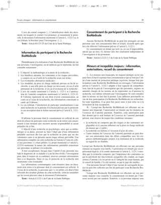 “th101818” — 2010/5/3 — 15:47 — page 89 — #19
i
i
i
i
i
i
i
i
Essais cliniques : information et consentement 89
L’avis du comité comporte [...] l’identiﬁcation datée des docu-
ments sur lesquels le comité s’est prononcé, et notamment le proto-
cole, le document d’information mentionné à l’article L. 1122-1 et, le
cas échéant, la brochure pour l’investigateur ; [...].
Texte : Article R1123-25 du Code de la Santé Publique.
Information du participant à la Recherche
BioMédicale
Préalablement à la réalisation d’une Recherche BioMédicale sur
une personne, l’investigateur, ou un médecin qui le représente, lui fait
connaître notamment :
1. L’objectif, la méthodologie et la durée de la recherche ;
2. Les bénéﬁces attendus, les contraintes et les risques prévisibles,
y compris en cas d’arrêt de la recherche avant son terme ;
3. Les éventuelles alternatives médicales ;
4. Les modalités de prise en charge médicale prévues en ﬁn de re-
cherche, si une telle prise en charge est nécessaire, en cas d’arrêt
prématuré de la recherche, et en cas d’exclusion de la recherche ;
5. L’avis du comité mentionné à l’article L. 1123-1 et l’autorisa-
tion de l’autorité compétente mentionnée à l’article L. 1123-12.
Il l’informe également de son droit d’avoir communication, au
cours ou à l’issue de la recherche, des informations concernant sa
santé, qu’il détient ;
6. Le cas échéant, l’interdiction de participer simultanément à une
autre recherche ou la période d’exclusion prévues par le protocole
et son inscription dans le ﬁchier national prévu à l’article L. 1121-
16.
Il informe la personne dont le consentement est sollicité de son
droit de refuser de participer à une recherche ou de retirer son consen-
tement à tout moment sans encourir aucune responsabilité ni aucun
préjudice de ce fait.
L’objectif d’une recherche en psychologie, ainsi que sa métho-
dologie et sa durée, peuvent ne faire l’objet que d’une information
préalable succincte dès lors que la recherche ne porte que sur des
volontaires sains et ne présente aucun risque sérieux prévisible. Une
information complète sur cette recherche est fournie à l’issue de celle-
ci aux personnes s’y étant prêtées. Le projet mentionné à l’article L.
1123-6 mentionne la nature des informations préalables transmises
aux personnes se prêtant à la recherche.
À titre exceptionnel, lorsque dans l’intérêt d’une personne ma-
lade le diagnostic de sa maladie n’a pu lui être révélé, l’investigateur
peut, dans le respect de sa conﬁance, réserver certaines informations
liées à ce diagnostic. Dans ce cas, le protocole de la recherche doit
mentionner cette éventualité.
Les informations communiquées sont résumées dans un docu-
ment écrit remis à la personne dont le consentement est sollicité. À
l’issue de la recherche, la personne qui s’y est prêtée a le droit d’être
informée des résultats globaux de cette recherche, selon les modalités
qui lui seront précisées dans le document d’information.
Texte : Article L1122-1 du Code de la Santé Publique.
Consentement du participant à la Recherche
BioMédicale
Aucune Recherche BioMédicale ne peut être pratiquée sur une
personne sans son consentement libre et éclairé, recueilli après que
lui a été délivrée l’information prévue à l’article L. 1122-1.
Le consentement est donné par écrit ou, en cas d’impossibilité,
attesté par un tiers. Ce dernier doit être totalement indépendant de
l’investigateur et du promoteur.
Texte : Article L1122-1-1 du Code de la Santé Publique.
Mineurs et incapables majeurs : information,
autorisations, recueil du consentement
I. - Les mineurs non émancipés, les majeurs protégés ou les ma-
jeurs hors d’état d’exprimer leur consentement et qui ne font pas l’ob-
jet d’une mesure de protection juridique reçoivent, lorsque leur par-
ticipation à une Recherche BioMédicale est envisagée, l’information
prévue à l’article L. 1122-1 adaptée à leur capacité de compréhen-
sion, tant de la part de l’investigateur que des personnes, organes ou
autorités chargés de les assister, de les représenter ou d’autoriser la
recherche, eux-mêmes informés par l’investigateur. Ils sont consultés
dans la mesure où leur état le permet. Leur adhésion personnelle en
vue de leur participation à la Recherche BioMédicale est recherchée.
En toute hypothèse, il ne peut être passé outre à leur refus ou à la
révocation de leur acceptation.
II. - Lorsqu’une Recherche BioMédicale est eﬀectuée sur un
mineur non émancipé, l’autorisation est donnée par les titulaires de
l’exercice de l’autorité parentale. Toutefois, cette autorisation peut
être donnée par le seul titulaire de l’exercice de l’autorité parentale
présent, sous réserve du respect des conditions suivantes :
– la recherche ne comporte que des risques et des contraintes né-
gligeables et n’a aucune inﬂuence sur la prise en charge médicale
du mineur qui s’y prête ;
– la recherche est réalisée à l’occasion d’actes de soins ;
– l’autre titulaire de l’exercice de l’autorité parentale ne peut don-
ner son autorisation dans des délais compatibles avec les exi-
gences méthodologiques propres à la réalisation de la recherche
au regard de ses ﬁnalités.
Lorsqu’une Recherche BioMédicale est eﬀectuée sur une personne
mineure ou majeure sous tutelle, l’autorisation est donnée par son re-
présentant légal et, si le comité mentionné à l’article L. 1123-1 consi-
dère que la recherche comporte, par l’importance des contraintes ou
par la spéciﬁcité des interventions auxquelles elle conduit, un risque
sérieux d’atteinte à la vie privée ou à l’intégrité du corps humain, par
le conseil de famille s’il a été institué, ou par le juge des tutelles.
Une personne faisant l’objet d’une mesure de sauvegarde de jus-
tice ne peut être sollicitée aux ﬁns de participer à une Recherche Bio-
Médicale.
Lorsqu’une Recherche BioMédicale est eﬀectuée sur une per-
sonne majeure sous curatelle, le consentement est donné par l’inté-
ressé assisté par son curateur. Toutefois, si la personne majeure sous
c 2010 Société Française de Pharmacologie et de Thérapeutique Thérapie 2010 Mars-Avril; 65 (2)
 