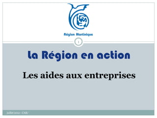1



                  La Région en action
             Les aides aux entreprises



juillet 2012 - CAB/
 