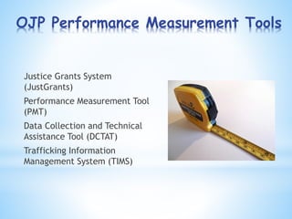 OJP Performance Measurement Tools
Justice Grants System
(JustGrants)
Performance Measurement Tool
(PMT)
Data Collection an...