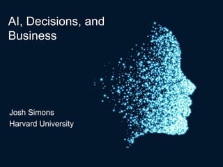 AI, Decisions, and
Business
Josh Simons
Harvard University
 