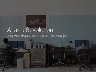6
AI as a Revolution
AI empowers HR practitioners to be more strategic
 