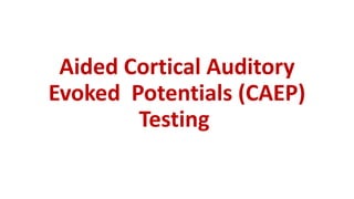Aided Cortical Auditory
Evoked Potentials (CAEP)
Testing
 