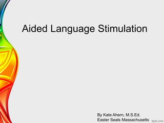 Aided Language Stimulation
By Kate Ahern, M.S.Ed.
Easter Seals Massachusetts
 