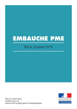 Pour en savoir plus,
rendez-vous sur
www.travail-emploi.gouv.fr/embauchepme
Dès le 18 janvier 2016
EMBAUCHE PME
 
