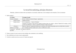 Marketing B to B
2 / 2
©Christophe Faurie
Le travail du marketing, principes directeurs
Marketing : optimiser la relation entre une entreprise et son marché, compte-tenu 1) de la stratégie de cette entreprise, 2) de ses contraintes
Quelle stratégie ?
Les tâches Exemples d’outils
Analyse stratégique Forces / faiblesses (interne) Risques / opportunités
Analyse externe Modèle de Porter
Analyse interne Core competences,… Hamel et Prahalad
Attention à la gestion à long terme du capital de marque (gérer une marque : analyser l’identité de la marque, la faire
évoluer favorablement ; mettre en conformité identité et image de marque)
« Mission » Quel est l’objet de l’organisation (défini par la confluence des intérêts des groupes qui ont un intérêt dans la société)
Définir une stratégie Cf. 3 stratégies de Porter (leader par les coûts, se différencier, niche)
Conclusion : portefeuille de
possibles
Matrices type BCG
Ensuite, on passe à la mise en œuvre de cette stratégie, dont, notamment, le mix marketing
Puis on débouche sur la mise en œuvre opérationnelle
Et enfin on contrôle cette mise en œuvre et l’atteinte des objectifs.
 