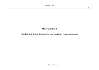 Marketing B to B
1 / 1
©Christophe Faurie
Marketing B to B
Outils d’aide à la définition d’un plan marketing (aides mémoires)
 