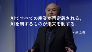 9
AIですべての産業が再定義される。
AIを制するものが未来を制する。
- 孫 正義
 
