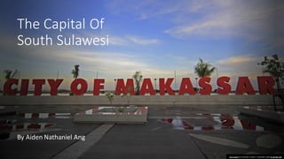 The Capital Of
South Sulawesi
By Aiden Nathaniel Ang
This Photo by Unknown author is licensed under CC BY-NC-ND.
 