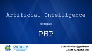 Artificial Intelligence
dengan
PHP
Achmad Solichin | @achmatim
Jakarta, 12 Agustus 2020
 