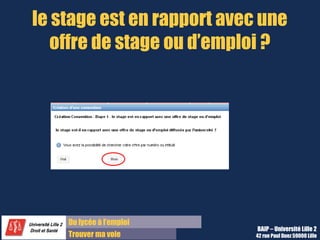 le stage est en rapport avec une
   offre de stage ou d’emploi ?




    Du lycée à l’emploi
                            BAIP – Université Lille 2
    Trouver ma voie         42 rue Paul Duez 59000 Lille
 