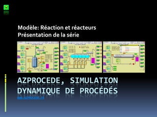 Modèle: Réaction et réacteurs
Présentation de la série

AZPROCEDE, SIMULATION
DYNAMIQUE DE PROCÉDÉS
WWW.AZPROCEDE.FR

 