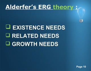 Page 10
Alderfer’s ERG theory :
 EXISTENCE NEEDS
 RELATED NEEDS
 GROWTH NEEDS
 