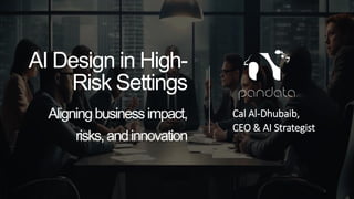 Cal Al-Dhubaib,
CEO & AI Strategist
AI Design in High-
Risk Settings
Aligningbusinessimpact,
risks,andinnovation
 