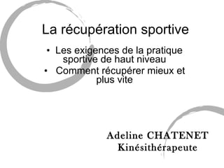 La récupération sportive ,[object Object],[object Object],Adeline CHATENET Kinésithérapeute 