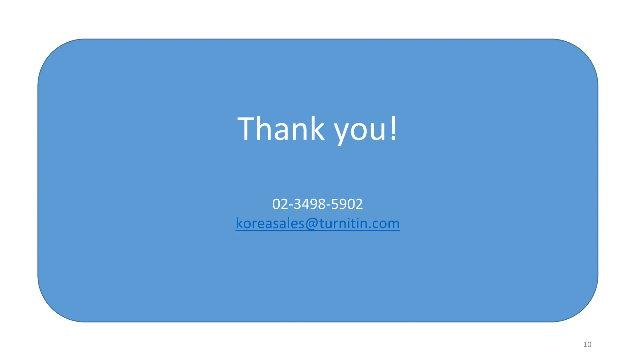 10
Thank you!
02-3498-5902
koreasales@turnitin.com
 