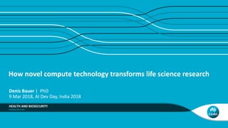 How	novel	compute	technology	transforms	life	science	research
HEALTH	AND	BIOSECURITY
Denis	Bauer	|		PhD	
9	Mar	2018,	AI	Dev	Day,	India	2018
 