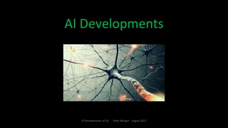 AI	Developments
1
AI	Developments	v0.10							Peter	Morgan				August	2017
 