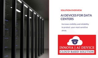 AI DEVICES FOR DATA
CENTERS
Increase visibility and reliability
to protect your most sensitive
areas.
SOLUTION OVERVIEW
 