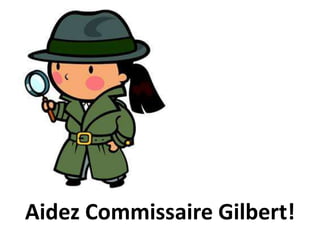 Aidez Commissaire Gilbert!
 