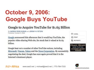 October 9, 2006:
Google Buys YouTube




     www.see3.net | michael@see3.net | 773-784-7333
 