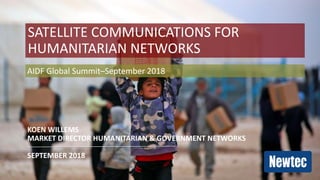 SATELLITE COMMUNICATIONS FOR
HUMANITARIAN NETWORKS
KOEN WILLEMS
MARKET DIRECTOR HUMANITARIAN & GOVERNMENT NETWORKS
SEPTEMBER 2018
AIDF Global Summit–September 2018
 