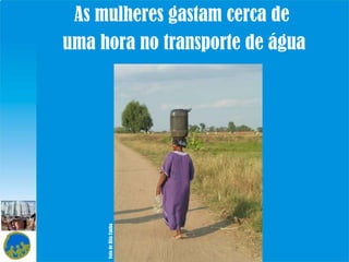 As mulheres gastam cerca de  uma hora no transporte de água Foto de Rita Cunha 
