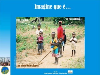 Imagine que é… esta criança… ou esta criança   … ou ainda esta criança. Foto de Susana Damasceno 