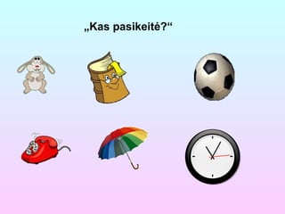 „ Kas pasikeitė?“ 