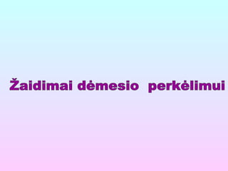 Žaidimai dėmesio  ėܾ 