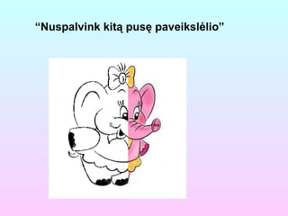“ Nuspalvink kitą pusę paveikslėlio” 