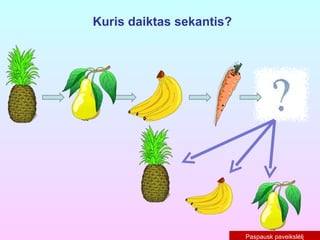 Paspausk paveikslėlį Kuris daiktas sekantis? 